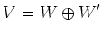 $\displaystyle V=W\oplus W'
$