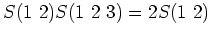 $\displaystyle S(1\ 2)S(1\ 2\ 3)=2S(1\ 2)
$