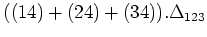 $\displaystyle ((14)+(24)+(34) ).\Delta_{123}$