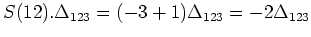 $\displaystyle S(12).\Delta_{123}=(-3+1)\Delta_{123}=-2 \Delta_{123}
$