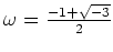 % latex2html id marker 1000
$ \omega=\frac{-1+\sqrt{-3}}{2}$