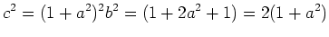 $\displaystyle c^2=(1+a^2)^2 b^2= (1+2a^2+1) =2(1+a^2)$