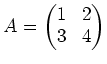 $\displaystyle A=
\begin{pmatrix}
1 & 2 \\
3 & 4
\end{pmatrix}$