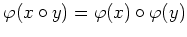 $\displaystyle \varphi( x \circ y)= \varphi(x) \circ \varphi(y)
$