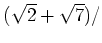 % latex2html id marker 957
$ (\sqrt{2}+\sqrt{7})/$