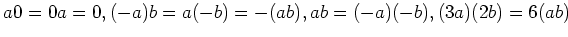 $ a0=0a=0, (-a)b=a(-b)=-(ab),ab=(-a)(-b), (3a)(2b)=6(ab)$