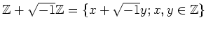 % latex2html id marker 1304
$ {\mbox{${\mathbb{Z}}$}}+\sqrt{-1}{\mbox{${\mathbb{Z}}$}}=\{x+\sqrt{-1}y; x,y \in {\mbox{${\mathbb{Z}}$}}\}$