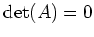 $ \operatorname{det}(A)=0$