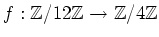 $ f:{\mbox{${\mathbb{Z}}$}}/12{\mbox{${\mathbb{Z}}$}}\to {\mbox{${\mathbb{Z}}$}}/4{\mbox{${\mathbb{Z}}$}}$