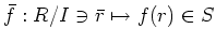 $ \bar{f}:R/I \ni \bar{r} \mapsto f(r) \in S$