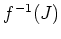 $ f^{-1}(J)$