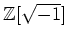 % latex2html id marker 1102
$ {\mbox{${\mathbb{Z}}$}}[\sqrt{-1}]$