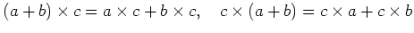 % latex2html id marker 946
$\displaystyle (a+b)\times c=a\times c+b\times c,\quad c\times (a+b)=c\times a+c\times b
$