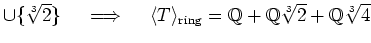 % latex2html id marker 1173
$ \cup \{\sqrt[3]{2}\} \quad \implies \quad
\langle...
...\mathbb{Q}}$}+\mbox{${\mathbb{Q}}$}\sqrt[3]{2}+\mbox{${\mathbb{Q}}$}\sqrt[3]{4}$