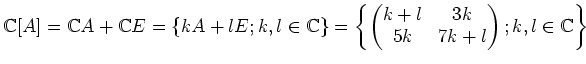 $\displaystyle {\mathbb{C}}[A]=
{\mathbb{C}}A+{\mathbb{C}}E= \{k A+ lE ; k,l \in...
...in{pmatrix}
k+l &3k \\
5k &7k+l
\end{pmatrix}; k,l \in {\mathbb{C}}
\right \}
$