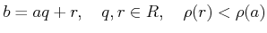 % latex2html id marker 988
$\displaystyle b=aq+r,\quad q,r\in R, \quad \rho(r)<\rho(a)
$