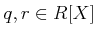 % latex2html id marker 1028
$ q,r\in R[X]$