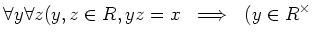 $\displaystyle \forall y \forall z
( y,z\in R, yz=x \ \implies \ (y\in R^\times$