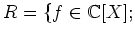 $\displaystyle R=\{f\in {\mathbb{C}}[X];$