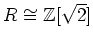 % latex2html id marker 805
$ R\cong {\mbox{${\mathbb{Z}}$}}[\sqrt{2}]$