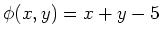 $\displaystyle \phi (x,y)=x+y-5
$