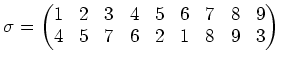 $\displaystyle \sigma=
\begin{pmatrix}
1&2&3&4&5&6&7&8&9\\
4&5&7&6&2&1&8&9&3
\end{pmatrix}$