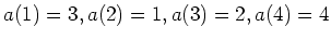 $\displaystyle a(1)=3, a(2)=1,a(3)=2,a(4)=4
$