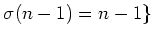 $\displaystyle \sigma(n-1)=n-1\}
$