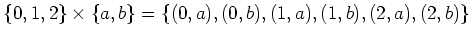 $\displaystyle \{0,1,2\} \times \{a,b\} = \{ (0,a),(0,b), (1,a),(1,b), (2,a),(2,b) \}$