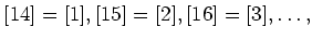 $\displaystyle [14]=[1], [15]=[2], [16]=[3],\dots,$