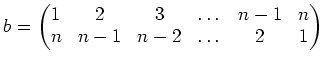 $\displaystyle b=
\begin{pmatrix}
1 & 2 & 3 & \dots & n-1 & n \\
n & n-1 & n-2 & \dots & 2 & 1 \\
\end{pmatrix}$