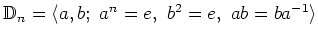 $ \Bbb D_n=\langle a,b; a^n=e,  b^2=e,  ab=ba^{-1} \rangle $