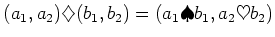 $\displaystyle (a_1,a_2)\diamondsuit(b_1,b_2)=(a_1\spadesuit b_1,a_2 \heartsuit b_2)
$