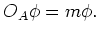 $\displaystyle O_A\phi=m \phi.
$