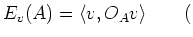 $\displaystyle E_v(A)=\langle v, O_A v \rangle \qquad ($