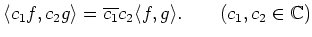 $\displaystyle \langle c_1 f,c_2 g \rangle=\overline{c_1} c_2 \langle f , g \rangle.
\qquad (c_1,c_2\in \mathbb{C})
$