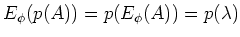 $\displaystyle E_\phi(p(A))=p(E_\phi(A))=p(\lambda)
$