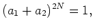 $\displaystyle (a_1+a_2)^{2 N}=1,
$