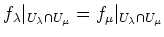 $\displaystyle f_\lambda\vert _{U_{\lambda}\cap U_{\mu}}
=
f_\mu\vert _{U_{\lambda}\cap U_{\mu}}
$