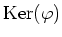 $ \operatorname{Ker}(\varphi)$