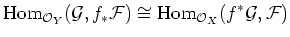 $\displaystyle \operatorname{Hom}_{\mathcal{O}_Y}(\mathcal G,f_*\mathcal F)
\cong \operatorname{Hom}_{\mathcal{O}_X}(f^*\mathcal G,\mathcal F)
$