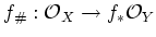 $\displaystyle f_\char93 : \mathcal{O}_X \to f_* \mathcal{O}_Y
$