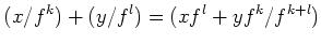 $\displaystyle (x /f^k) + (y/f^l)=(x f^l +y f^k/ f^{k+l})
$