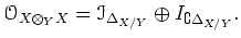 $\displaystyle \mathcal{O}_{X\otimes_Y X} =\mathcal I_{\Delta_{X/Y}}
\oplus I_{\complement \Delta_{X/Y}}.
$