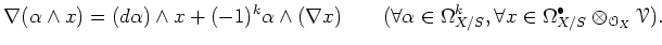 $\displaystyle \nabla(\alpha\wedge x)= (d \alpha) \wedge x
+ (-1)^k \alpha \wed...
...{X/S}, \forall x \in
\Omega^\bullet_{X/S}\otimes_{\mathcal{O}_X}\mathcal{V}).
$