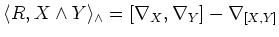 $\displaystyle \langle R, X \wedge Y\rangle_\wedge =[\nabla_X,\nabla_Y]-\nabla_{[X,Y]}
$