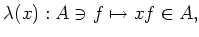 $\displaystyle \lambda(x): A \ni f \mapsto x f \in A,$