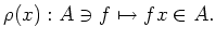 $\displaystyle \rho(x): A \ni f \mapsto f x \in A.$