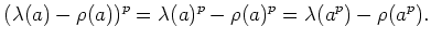 $\displaystyle (\lambda(a)-\rho(a))^p=\lambda(a)^p -\rho(a)^p=\lambda(a^p)-\rho(a^p).
$