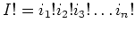 $\displaystyle I!=i_1! i_2! i_3! \dots i_n!
$